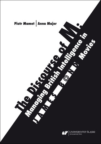 The Discourse of M: Managing British Intelligence in James Bond Movies Anna Majer, Piotr Mamet - okladka książki