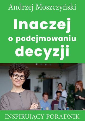 Inaczej o podejmowaniu decyzji Andrzej Moszczyński - okladka książki