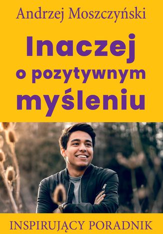 Inaczej o pozytywnym myśleniu Andrzej Moszczyński - okladka książki