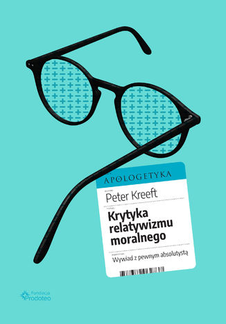 Krytyka relatywizmu moralnego. Wywiad z pewnym absolutystą Peter Kreeft - okladka książki