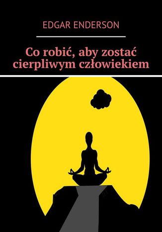 Co robić, aby zostać cierpliwym człowiekiem Edgar Enderson - okladka książki