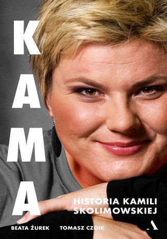 KAMA. Historia Kamili Skolimowskiej Tomasz Czoik, Beata Żurek - okladka książki