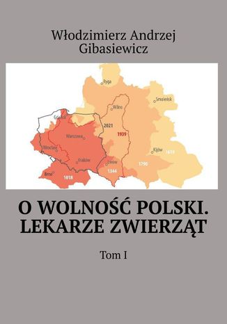 O wolność Polski. Lekarze zwierząt. Tom 1 Włodzimierz Gibasiewicz - okladka książki