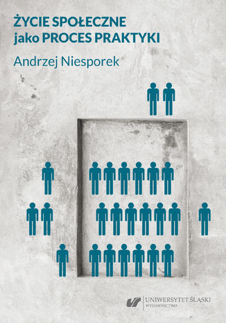 Życie społeczne jako proces praktyki Andrzej Niesporek - okladka książki
