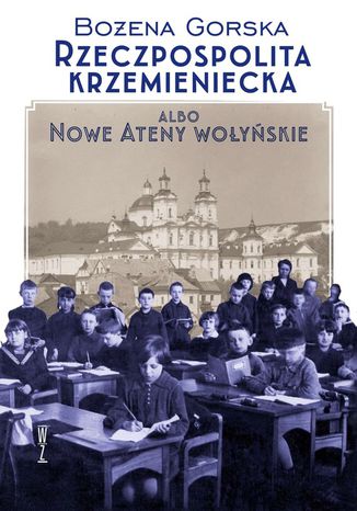 Rzeczpospolita Krzemieniecka albo Nowe Ateny wołyńskie Gorska Bożena - okladka książki