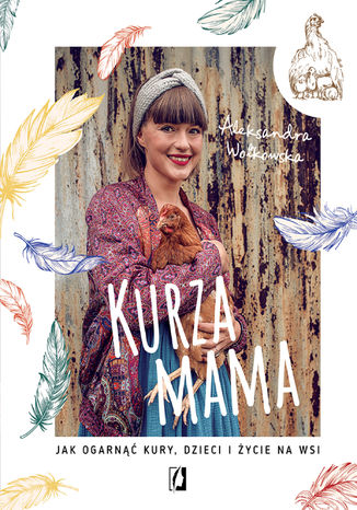 Kurza mama. Jak ogarnąć kury, dzieci i życie na wsi Aleksandra Wołkowska - okladka książki