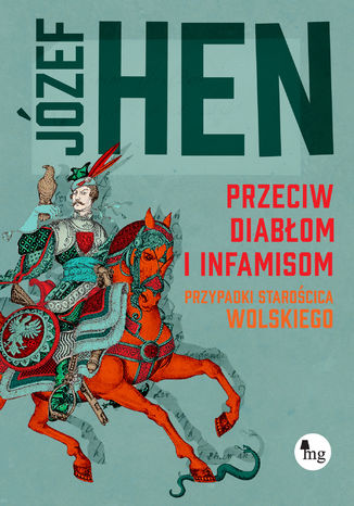 Przeciw diabłom i infamisom. Przypadki starościca Wolskiego Józef Hen - okladka książki