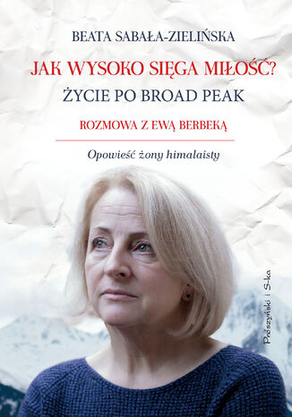 Jak wysoko sięga miłość ?. Życie po Broad Peak. Rozmowa z Ewą Berbeką Beata Sabała-Zielińska - okladka książki