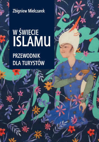 W świecie Islamu. Przewodnik dla turystów Zbigniew Mielczarek - okladka książki