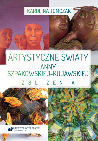 Artystyczne światy Anny Szpakowskiej-Kujawskiej. Zbliżenia Karolina Tomczak - okladka książki