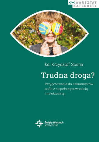 Trudna droga?. Przygotowanie do sakramentów osób z niepełnosprawnością intelektualną ks. Krzysztof Sosna - okladka książki