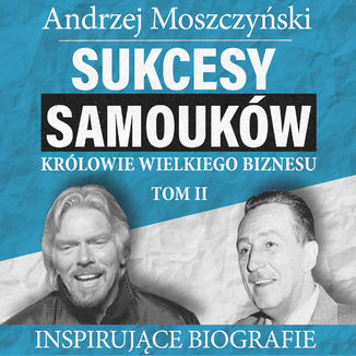 Sukcesy samouków - Królowie wielkiego biznesu. Tom 2 Andrzej Moszczyński - audiobook MP3