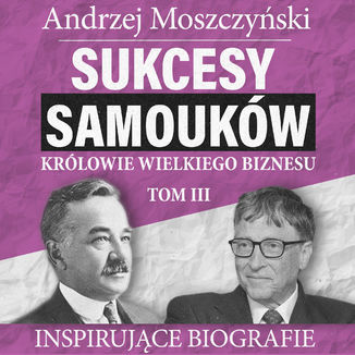 Sukcesy samouków - Królowie wielkiego biznesu. Tom 3 Andrzej Moszczyński - audiobook MP3