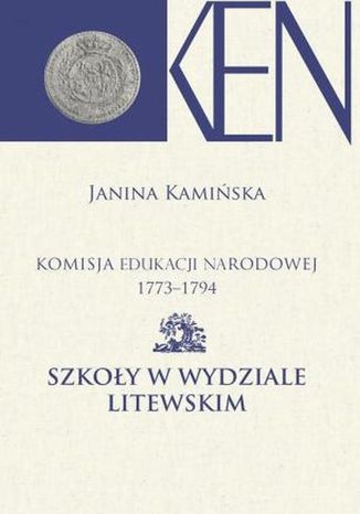 Komisja Edukacji Narodowej 1773-1794. Tom 11. Szkoły w Wydziale Litewskim Janina Kamińska - okladka książki