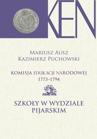 Komisja Edukacji Narodowej 1773-1794. Tom 9. Szkoły w Wydziale Pijarskim Mariusz Ausz, Kazimierz Puchowski - okladka książki