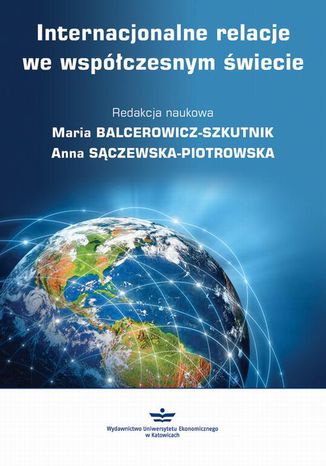 Internacjonalne relacje we współczesnym świecie Maria Balcerowicz-Szkutnik, Anna Sączewska-Piotrowska - okladka książki