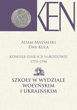 Komisja Edukacji Narodowej 1773-1794. Tom 7 i 8. Szkoły w Wydziale Wołyńskim i Ukraińskim Adam Massalski, Ewa Kula - okladka książki