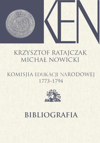 Komisja Edukacji Narodowej 1773-1794. Tom 14. Bibliografia Krzysztof Ratajczak, Michał Nowicki - okladka książki