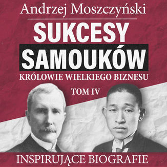 Sukcesy samouków - Królowie wielkiego biznesu. Tom 4 Andrzej Moszczyński - audiobook MP3