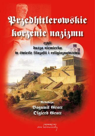 Przedhitlerowskie korzenie nazizmu, czyli dusza niemiecka w świetle filozofii i religioznawstwa Olgierd Grott, Bogumił Grott - okladka książki