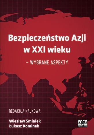 BEZPIECZEŃSTWO AZJI W XXI WIEKU  WYBRANE ASPEKTY Wiesław Śmialek, Łukasz Kominek - okladka książki