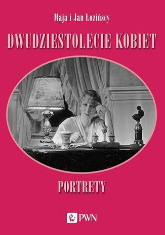 Dwudziestolecie kobiet. Portrety Maja Łozińska, Jan Łoziński - okladka książki