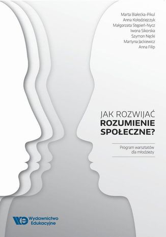 Jak rozwijać rozumienie społeczne? Anna Kołodziejczyk, Iwona Sikorska, Marta Białecka-Pikul, Małgorzata Stępień-Nycz, Szymon Nęcki, Martyna Jackiewicz, Anna Filip - okladka książki