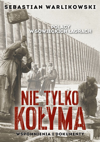 Polacy w sowieckich łagrach. Nie tylko Kołyma Sebastian Warlikowski - okladka książki