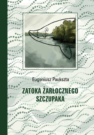 Zatoka Żarłocznego Szczupaka Eugeniusz Paukszta - okladka książki