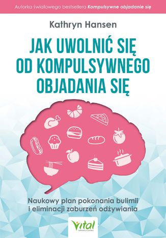 Jak uwolnić się od kompulsywnego objadania się Kathryn Hansen - okladka książki