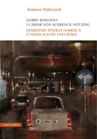 Harry Rowohlt i Caspar von Schrenck-Notzing. Zderzenie dwóch narracji o Niemcach po 1945 roku Tomasz Małyszek - okladka książki