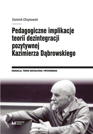 Pedagogiczne implikacje teorii dezintegracji pozytywnej Kazimierza Dąbrowskiego Dominik Chojnowski - okladka książki