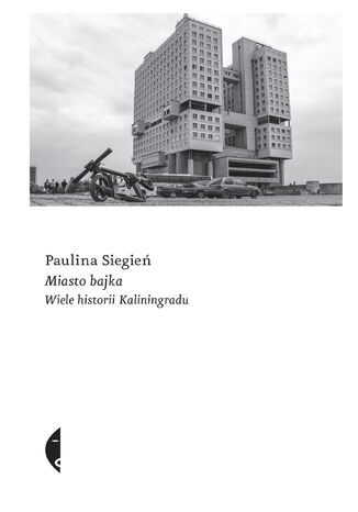 Miasto bajka. Wiele historii Kaliningradu Paulina Siegień - okladka książki