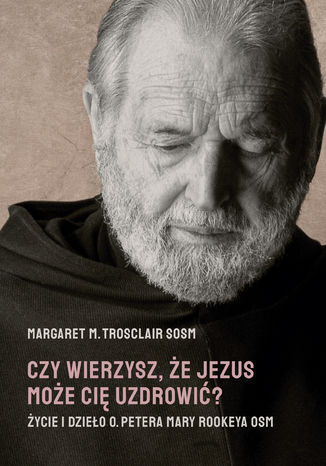 Czy wierzysz, że Jezus może Cię uzdrowić? Margaret M. Trosclair SOSM - okladka książki