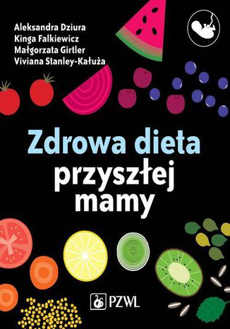 Zdrowa dieta przyszłej mamy Aleksandra Dziura, Małgorzata Girtler, Kinga Falkiewicz, Viviana Cieślak-Kałuża - okladka książki