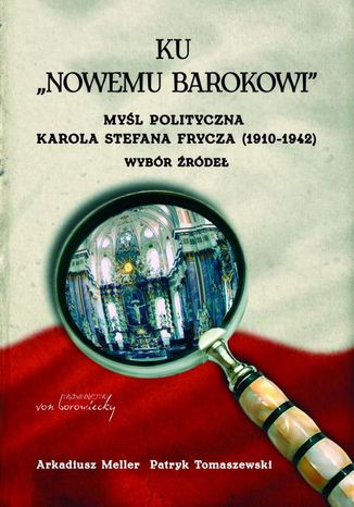 Ku "nowemu barokowi". Myśl polityczna Karola Stefana Frycza (1910-1942). Wybór źródeł Arkadiusz Meller, Patryk Tomaszewski - okladka książki