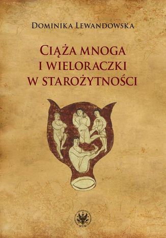 Ciąża mnoga i wieloraczki w starożytności Dominika Lewandowska - okladka książki