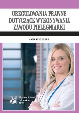 Uregulowania prawne dotyczące wykonywania zawodu pielęgniarki. Stan prawny: 1 kwietnia 2009 Anna Stychlerz - okladka książki