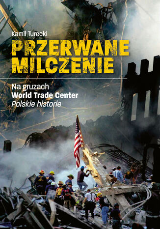 Przerwane milczenie. Na gruzach World Trade Center. Polskie historie Kamil Turecki - okladka książki