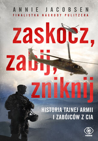 Zaskocz, zabij, zniknij. HISTORIA TAJNEJ ARMII I ZABÓJCÓW Z CIA Annie Jacobsen - okladka książki