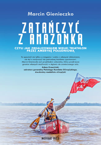 Zatańczyć z Amazonką, czyli jak zrealizowałem wielki triathlon przez Amerykę Południową Marcin Gienieczko - okladka książki