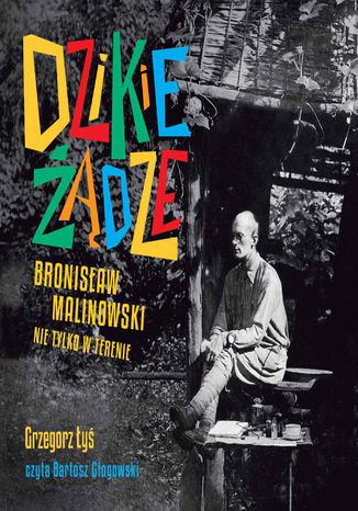 Dzikie żądze. Bronisław Malinowski nie tylko w terenie Grzegorz Łyś - okladka książki