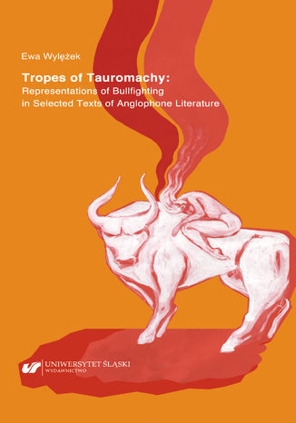 Tropes of Tauromachy: Representations of Bullfighting in Selected Texts of Anglophone Literature Ewa Wylężek - okladka książki