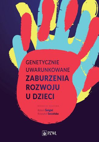 Genetycznie uwarunkowane zaburzenia rozwoju u dzieci Robert Śmigiel, Krzysztof Szczałuba - okladka książki