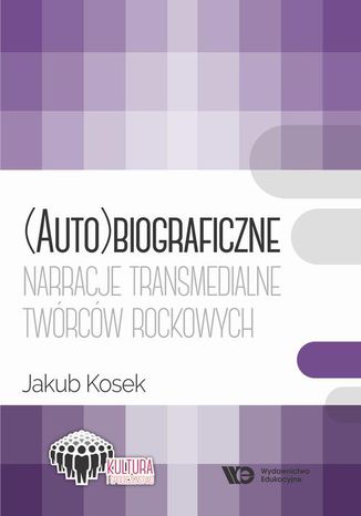 (Auto)biograficzne narracje transmedialne twórców rockowych Jakub Kosek - okladka książki