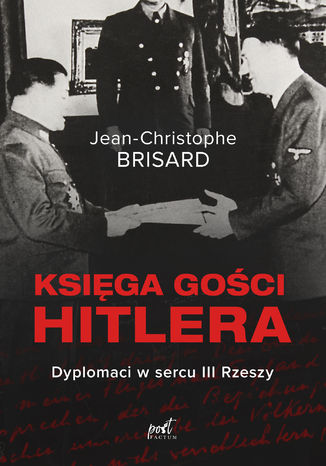 Księga gości Hitlera. Dyplomaci w sercu III Rzeszy Jean-Christophe Brisard - okladka książki