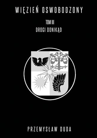 Więzień oswobodzony. Drogi donikąd. Tom 3 Przemysław Duda - okladka książki