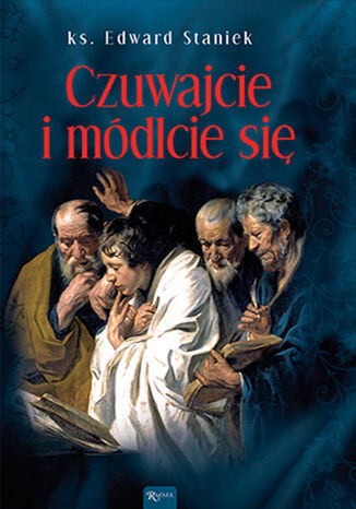 Tajemnice Ewangelii (Tom 4). Czuwajcie i módlcie się ks. Edward Staniek - okladka książki