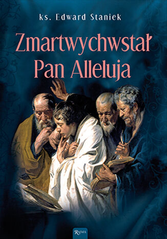 Tajemnice Ewangelii (Tom 8). Zmartwychwstał Pan, Alleluja! ks. Edward Staniek - okladka książki