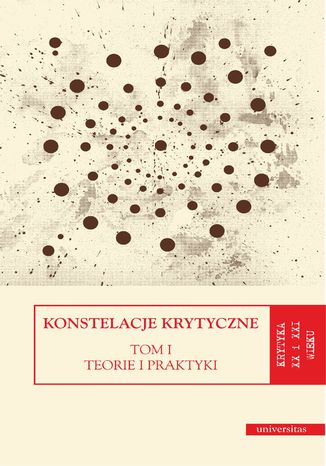 Konstelacje krytyczne. Tom I: Teorie i praktyki. Tom II: Antologie Dorota Kozicka, Monika Świerkosz, Katarzyna Trzeciak - okladka książki